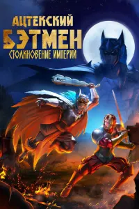 Ацтекский Бэтмен: Столкновение империй